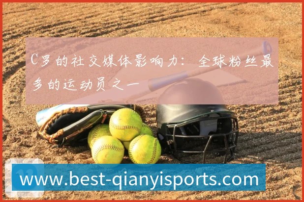 C罗的社交媒体影响力:全球粉丝最多的运动员之一